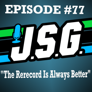 JSG Episode #77 ”The Rerecord Is Always Better”