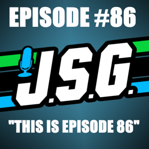JSG Episode #86 "This Is Episode #86"