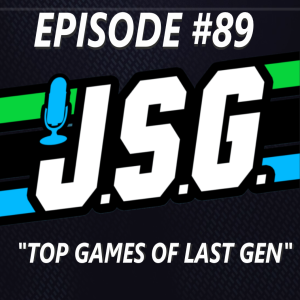 JSG Episode #89 ”Top Games Of Last Gen”