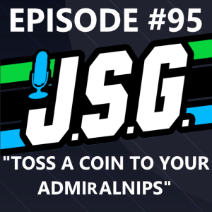 JSG Episode #95: Toss A Coin To AdmiralNips