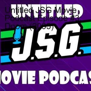 Untitled JSG Movie Podcast Episode #3: Doom (2005)