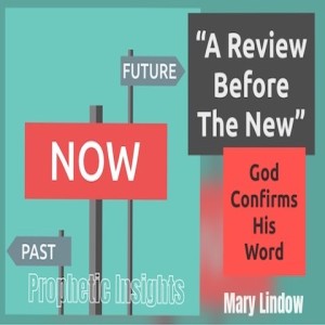 “FIRST A REVIEW - BEFORE THE NEW”  - A Prophetic Journey and Prophetic Insights