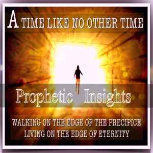 - A TIME LIKE NO OTHER TIME - WALKING ON THE EDGE OF THE PRECIPICE LIVING ON THE EDGE OF ETERNITY - An Urgent Prophetic Exhortation