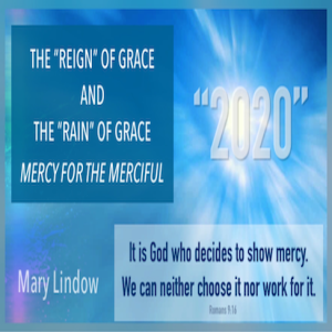Prophetic Insights For The Year 2020 - THE “REIGN” OF GRACE - AND THE “RAIN” OF GRACE  MERCY FOR THE MERCIFUL