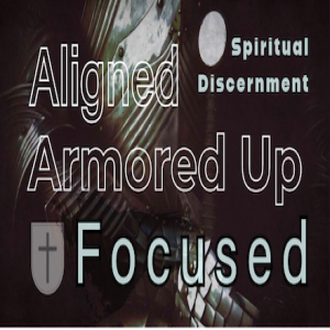 "Aligned - Armored Up - Focused" -  Spiritual Discernment