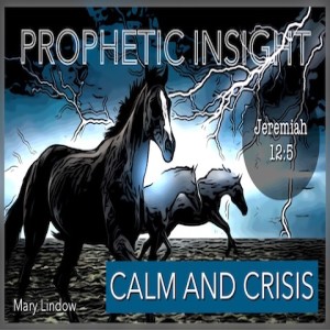 “CALM AND CRISIS” - A Prophetic Insight For Today’s Troubled Times