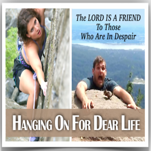 “HANGING ON FOR DEAR LIFE”  - The Lord Is The Friend Of Those  Who Are In Despair - A Prophetic Teaching