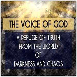 THE VOICE OF GOD  - “A REFUGE OF TRUTH FROM THE WORLD OF DARKNESS AND CHAOS”