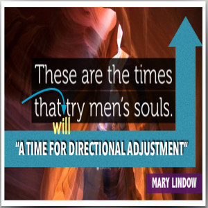 “THESE ARE THE TIMES THAT WILL TRY MEN'S SOULS” - A TIME FOR DIRECTIONAL ADJUSTMENT - (Spontaneous Song of The Lord at End of Message)