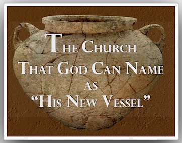 THE CHURCH THAT GOD CAN NAME AS “HIS NEW VESSEL”