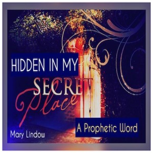 "Hidden In My Secret Place" - A Prophetic Word For Troubled Times