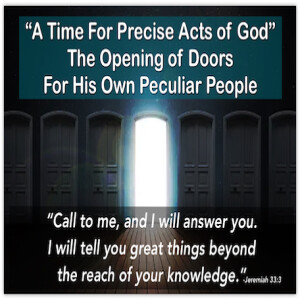 ’A TIME FOR PRECISE ACTS OF GOD’  - THE OPENING OF DOORS AMONG HIS OWN PECULIAR PEOPLE
