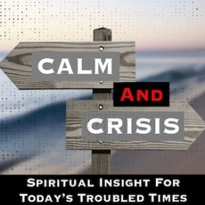 "CALM AND CRISIS" - Spiritual Insight For Today's Troubled Times