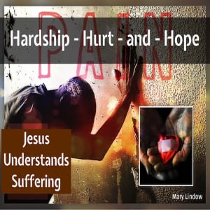 ”HARDSHIP - HURT AND HOPE” - Jesus Understands Suffering and Fear