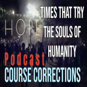 "TIMES THAT TRY THE SOULS OF HUMANITY" - COURSE CORRECTIONS