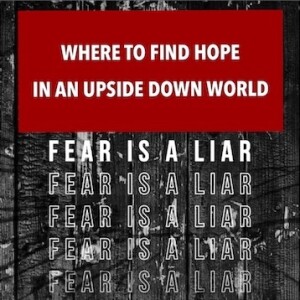 WHERE TO GO TO GET HOPE IN AN UPSIDE DOWN WORLD - PROPHETIC ENCOURAGEMENT