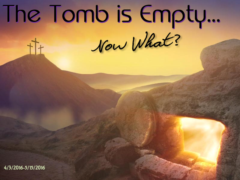 4/3/2016 - The Tomb is Empty...Now What? - Week #1 The Entrusted Mission