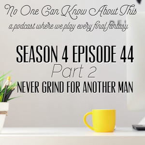 S4E44 Part 2 - Never Grind for Another Man