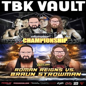 TBK Vault: WWE Championship Elimination Chamber Match (WWE Elimination Chamber 2010) and Roman Reigns vs. Braun Strowman (WWE Fastlane 2017)