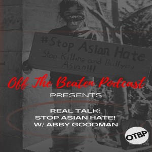 #60 - OTBP Presents: Real Talk "Stop Asian Hate" w/ Abby Goodman