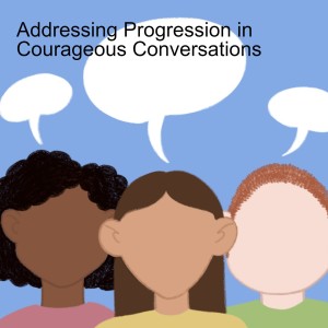 Addressing Progression in Courageous Conversations