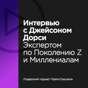 Интервью с Джейсоном Дорси, экспертом по поколению Z и миллениалам