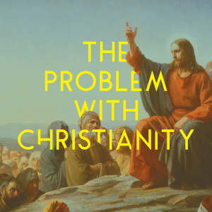 January 12, 2020 | The Problem with Christianity