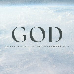 Transcendent & Incomprehensible God