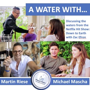 A Water With... Martin Riese & Michael Mascha Water Sommelier discussion the waters from the Netflix Hit Show: "Down to Earth with Zac Efron"