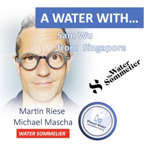 A Water With... Martin Riese & Michael Mascha: Sam Wu, The Water Sommelier from Singapore