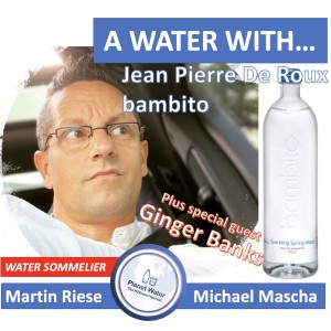 A Water With... Martin Riese & Michael Mascha Water Sommelier with Jean Pierre De Roux, Bambito. Special guest: Ginger Banks