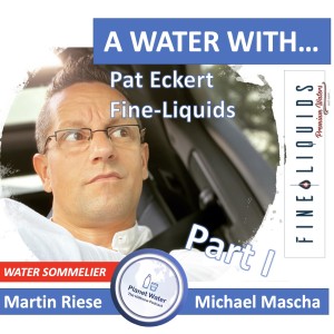 A Water With... Martin Riese & Michael Mascha Water Sommelier with Pat Eckert, Fine-Liquids Part I