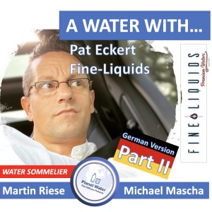 A Water With... Martin Riese & Michael Mascha Wasser Sommelier mit Pat Eckert, Fine-Liquids Part II - Deutsche Version