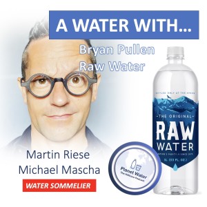 A Water With... Martin Riese & Michael Mascha Water Sommelier: Bryan Pullen RAW Water from Maine