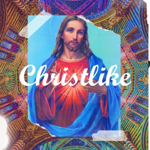 Christlike - Part 2