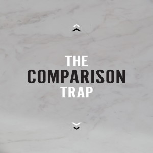 The Comparison Trap - Part 3