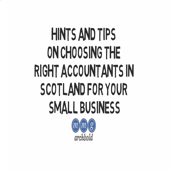 Hints And Tips On Choosing The Right Accountants in Scotland For Your Small Business