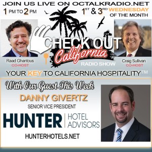 Episode #28- Mr. Danny Givertz of Hunter Hotels, is on the Check Out California Radio Show!