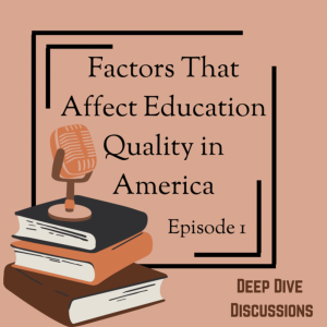 Deep Dive Discussions Ep 1: Factors that Affect Education Quality in America
