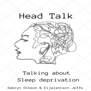 Head Talk - Sleep Deprivation - Episode 2