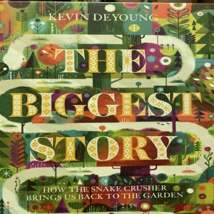 episode 5: The Biggest Story: How the Snake Crusher Brings Us Back to the Garden, by Kevin DeYoung