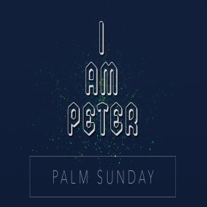 "I AM PETER" Palm Sunday - Jeff Philpott (3/25/18)