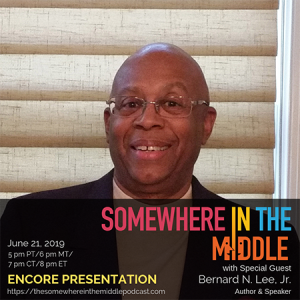 ENCORE PRESENTATION - Somewhere in the Middle with Author & Speaker Bernard N. Lee, Jr.