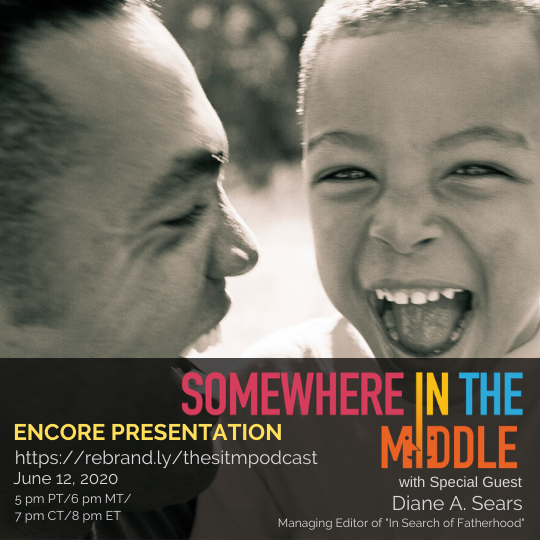 Somewhere in the Middle welcomes Diane Sears to discuss being "In search of Fatherhood"