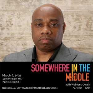 Somewhere in the Middle with Special Guest Wellness Coach Willie Tate