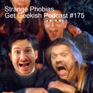 Strange Phobias | Get Geekish Podcast #175