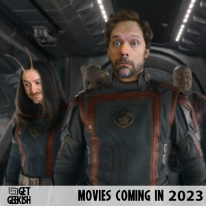 2023 Movies | Get Geekish Podcast #204
