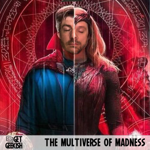 Doctor Strange and the Multiverse of Madness | Get Geekish Podcast #192