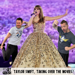 Taylor Swift Taking Over The Movies | Get Geekish Podcast #212