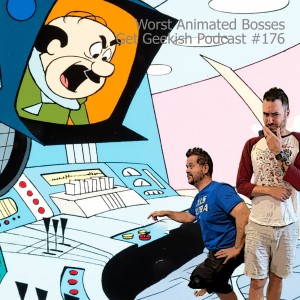 Worst Animated Bosses| Get Geekish Podcast #176